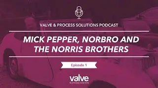 Ep 1 - Mick Pepper, Norbro & The Norris Brothers - Valve & Process Solutions Podcast