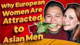Why More European Women Are Dating Asian Men (AMWF Couples & Relationships)
