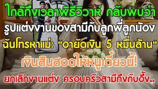 ใกล้ถึงฤกษ์แต่งงาน เจอรูปแต่งงานสามีกับลูกพี่ลูกน้อง โทรบอกแม่ล็อกสินสอด 5 หมื่นล้าน ฝ่ายชายอึ้ง
