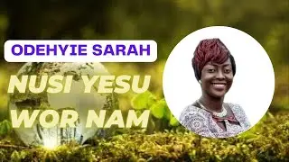 NUSI YESU WOR NAM (Ewe Gospel) - Odehyie Sarah