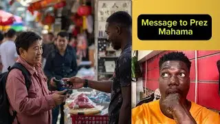 MESSAGE TO H.E JOHN DRAMANI MAHAMA, CHINESE TRADERS + TROTRO DRIVERS 
