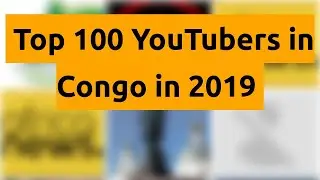 Top 100 YouTubers in Congo in 2019