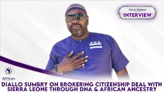 Diallo Sumbry On Brokering Citizenship Deal With Sierra Leone Through DNA & African Ancestry
