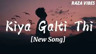 Kiya Galti Thi 💔 | Heart Touching Sad Love Song | Emotional Lyrics | Raza Vibes