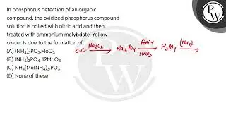 In phosphorus detection of an organic compound, the oxidized phosphorus compound solution is boi....