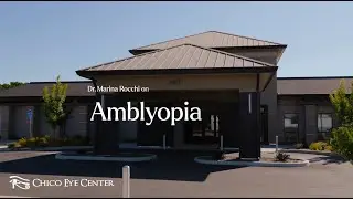Amblyopia Explained | Dr. Marina Rocchi | Chico Eye Center
