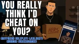 You Really Think I'd Cheat On You? [Jealousy] [Reassurance] [Boyfriend Roleplay] | CozyBoyfriend