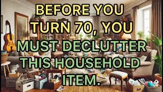 Before You Turn 70, Declutter These 6 Household Items for a Simpler, Happier Life