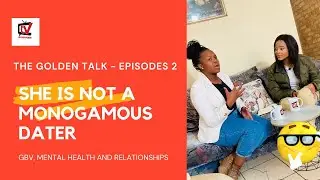 She is not monogamous dater - THE GOLDEN TALK - EPISODE 2 (GBV, Mental Health and Relationships)