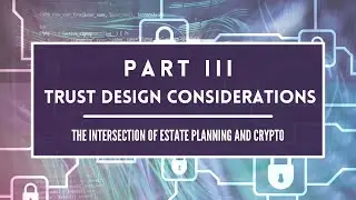 Part III Trust Design Considerations - The Intersection of Estate Planning and Crypto