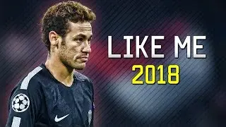 Neymar Jr ● Like Me ● Skills & Goals 2017/2018 HD