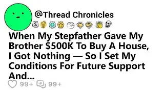 When My Stepfather Gave My Brother $500K To Buy A House, I Got Nothing So I Set My Conditions & Then