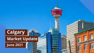 June 2021 | Calgary Real Estate Market Update