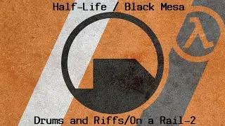 Half-Life/Black Mesa Soundtrack fusion | Drums and Riffs/On a Rail-2