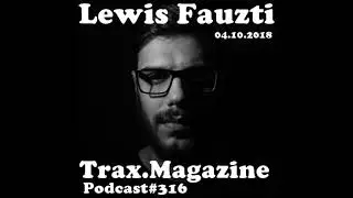 LEWIS FAUTZI @Trax.Magazine Podcast#316 (04.10.2018)