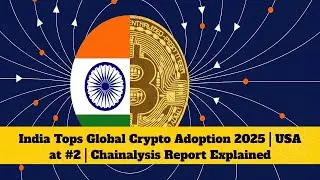 India Tops Global Crypto Adoption 2025 | USA at #2 | Chainalysis Report Explained
