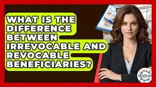 What Is The Difference Between Irrevocable And Revocable Beneficiaries? - Get Retirement Help