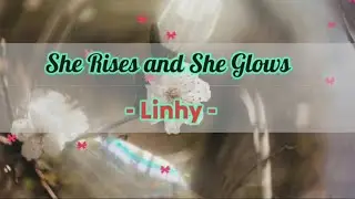She Rises and She Glows - Linhy (lyrics) .