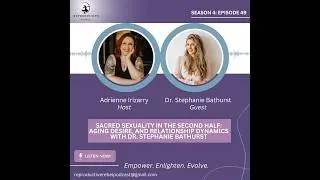 SZN 4, EP 49: Sacred Sexuality: Aging Desire, & Relationship Dynamics w/Dr. Stephanie Bathurst