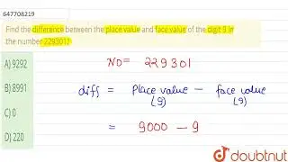 Find the difference between the place value and face value of the digit 9 in the number 229301? ...