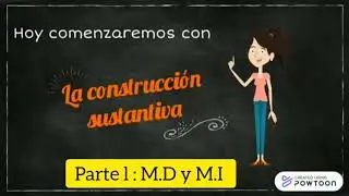 La construcción sustantiva. Parte I :  M.D y M.I