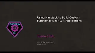 FOSDEM 2024: Using Haystack to Build Custom Functionality for LLM Applications