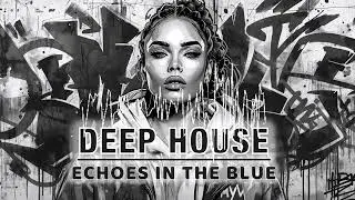 ECHOES IN THE BLUE &ndash; Deep House | Vocal House | Nu Disco | Melodic Techno