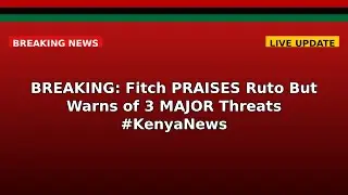 BREAKING: Fitch PRAISES Ruto But Warns of 3 MAJOR Threats #KenyaNews