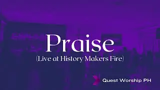 Praise (Live at History Makers Fire) | Quest Worship PH