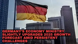 Germany&rsquo;s Economy Ministry Slightly Upgrades 2025 Growth Forecast Amid Persistent Challenges