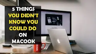 5 Things You Didn&rsquo;t Know You Could Do with MacBook (2022)