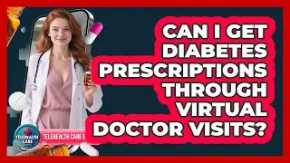 Can I Get Diabetes Prescriptions Through Virtual Doctor Visits?