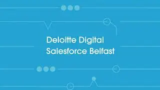 Deloitte Digital Salesforce Belfast: Episode 5 - Salesforce UK