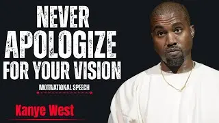 NEVER APOLOGIZE FOR YOUR VISION| KANYE WEST ( YE ) LIFE CHANGING MOTIVATIONAL SPEECH