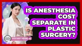 Is Anesthesia Cost Separate In Plastic Surgery? - Plastic Surgery Transformations