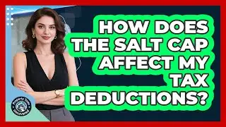 How Does The SALT Cap Affect My Tax Deductions?