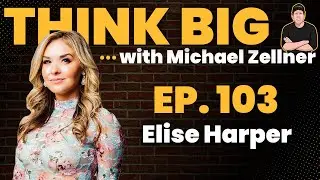 Elise Harper on Episode 103 of THINK BIG with Michael Zellner