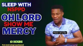 SLEEP WITH NSPPD MERCY PRAYER  NEW: 10 HOURS OH LORD SHOW ME MERCY // PASTOR JERRY EZE