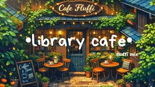 Library Caf&eacute; Lo-Fi ☕📚 | Cozy Beats for Studying, Reading & Focus