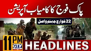 Pak Army in Action | Security Forces Successful Operation | 11 PM Headlines | GTV News
