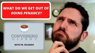What do we get out of doing penance?