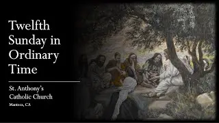 Twelfth Sunday in Ordinary Time | June 24, 2023 | St. Anthony's Catholic Church