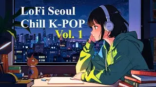 LoFi Seoul 🌙 | Chill K-POP Beats to Study, Relax & Dream To – Soft Lofi K-Pop Vibes for Focus & Flow