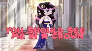 You should see me in a crown! Gacha edit