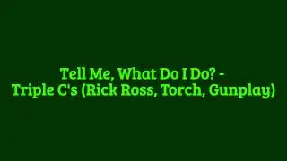 Tell Me, What Do I Do? - Triple C's (Rick Ross, Torch, Gunplay)