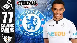 FM18 - Saving Swans (Swansea City) | S7 E77 | CHELSEA & MANCHESTER CITY! | Football Manager 2018