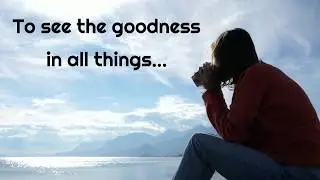 To see the goodness in all things / Inspiration