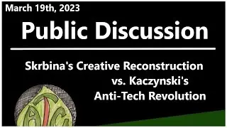 Public Discussion - Skrbina's Creative Reconstruction vs. Kaczynski's Anti-Tech Revolution