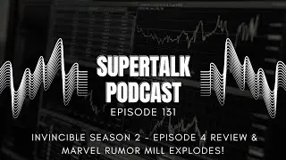 SuperTalk Podcast  Episode 131 -Invincible Season 2 - Episode 4 Breakdown & Explosive Marvel Rumors!