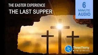 The Easter Experience, part 2: The Last Supper